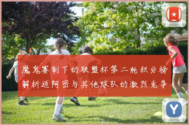 魔鬼赛制下的联盟杯第二轮积分榜解析迈阿密与其他球队的激烈竞争